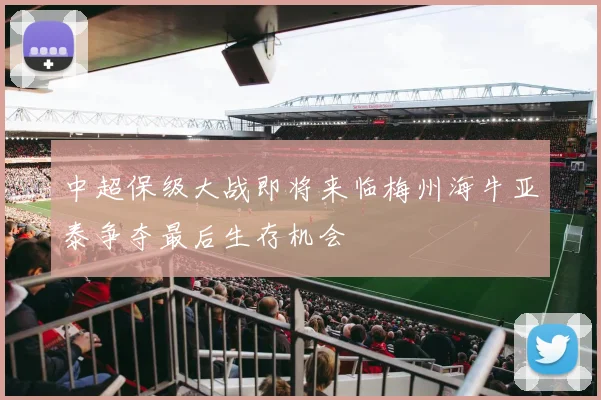 中超保级大战即将来临梅州海牛亚泰争夺最后生存机会