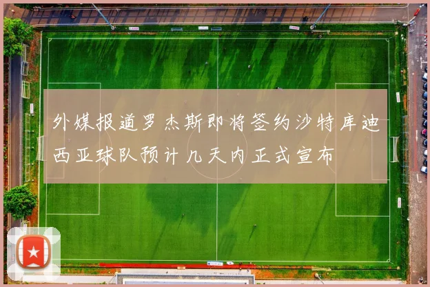 外媒报道罗杰斯即将签约沙特库迪西亚球队预计几天内正式宣布